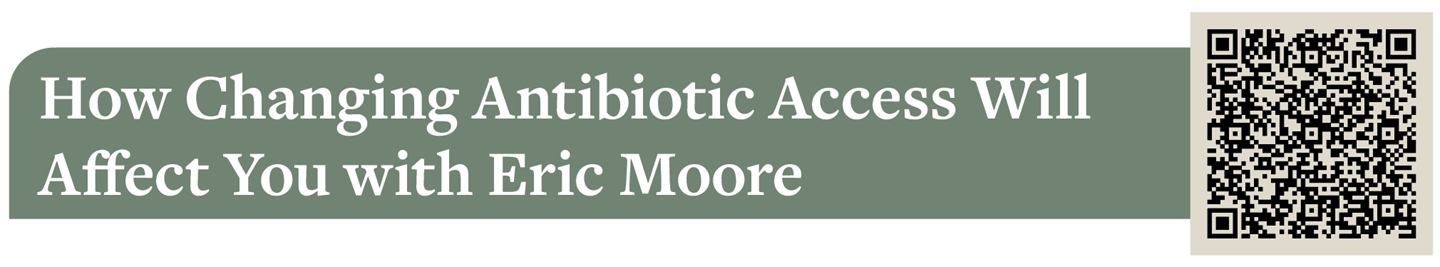 How Changing Antibiotic Access Will Affect You with Eric Moore